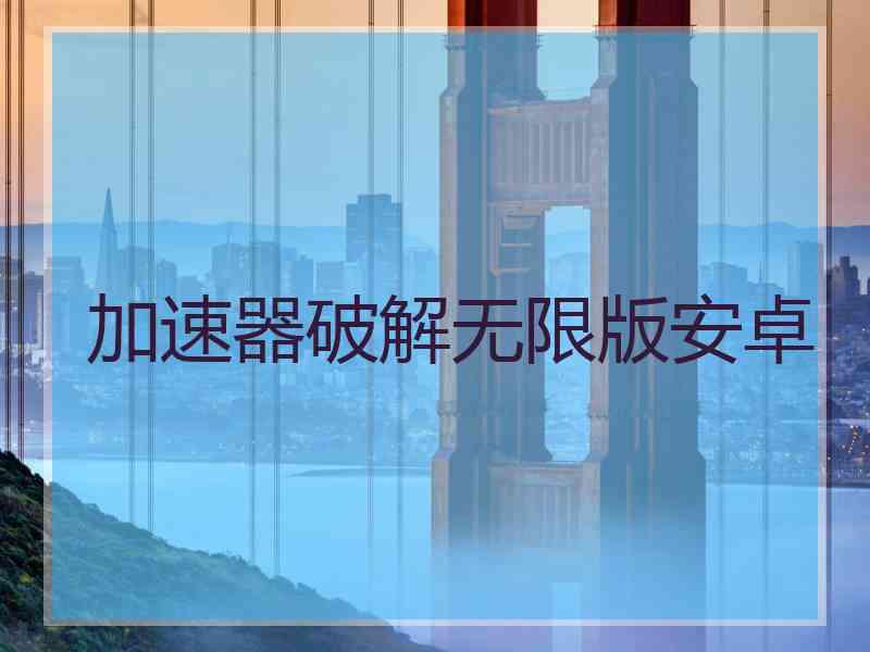 加速器破解无限版安卓